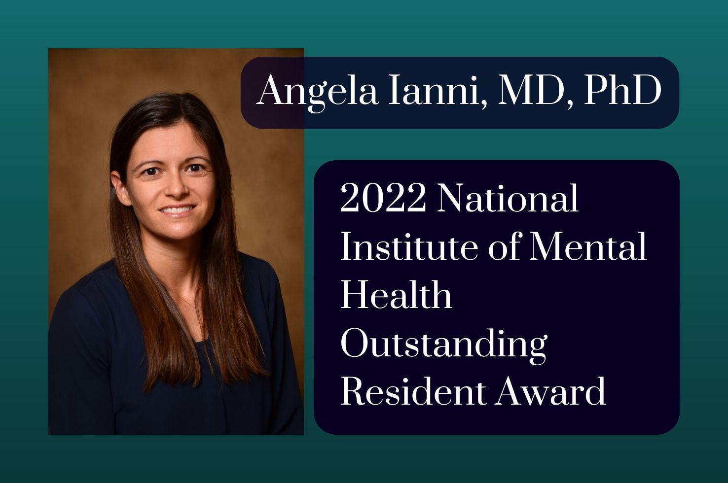 Psychiatry Resident Angela Ianni, MD, PhD, Honored with 2022 National Institute of Mental Health Outstanding Resident Award Psychiatry Resident Angela Ianni, MD, PhD, Honored with 2022 National Institute of Mental Health Outstanding Resident Award