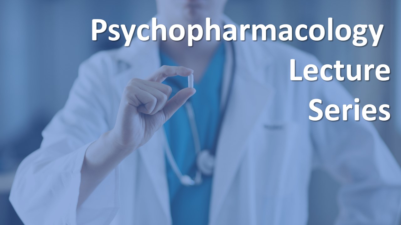Psychopharmacology Lecture Series