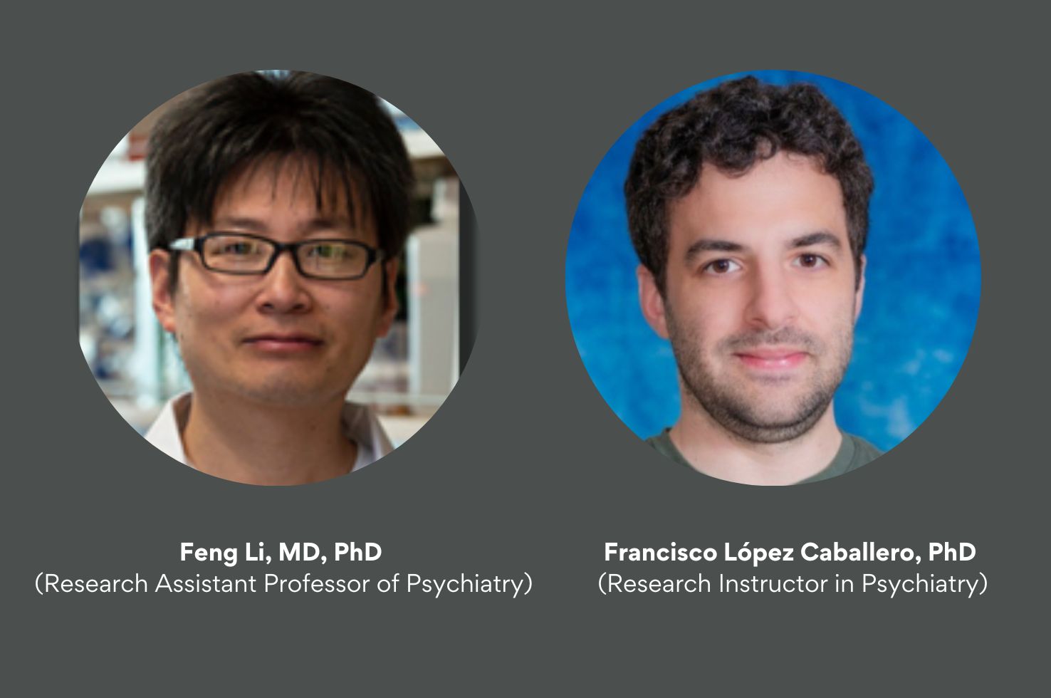 Department of Psychiatry Welcomes Research Faculty Members Feng Li, MD, PhD, and Francisco López Caballero, PhD Department of Psychiatry Welcomes Research Faculty Members Feng Li, MD, PhD, and Francisco López Caballero, PhD
